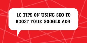 10 tips on using SEO to boost your Google Ads