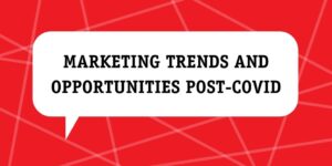 Marketing Trends And Opportunities Post-Covid